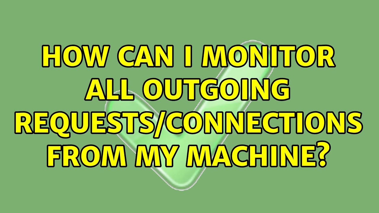Unix & Linux: How can I monitor all outgoing requests/connections from my machine? (7 Solutions!!)