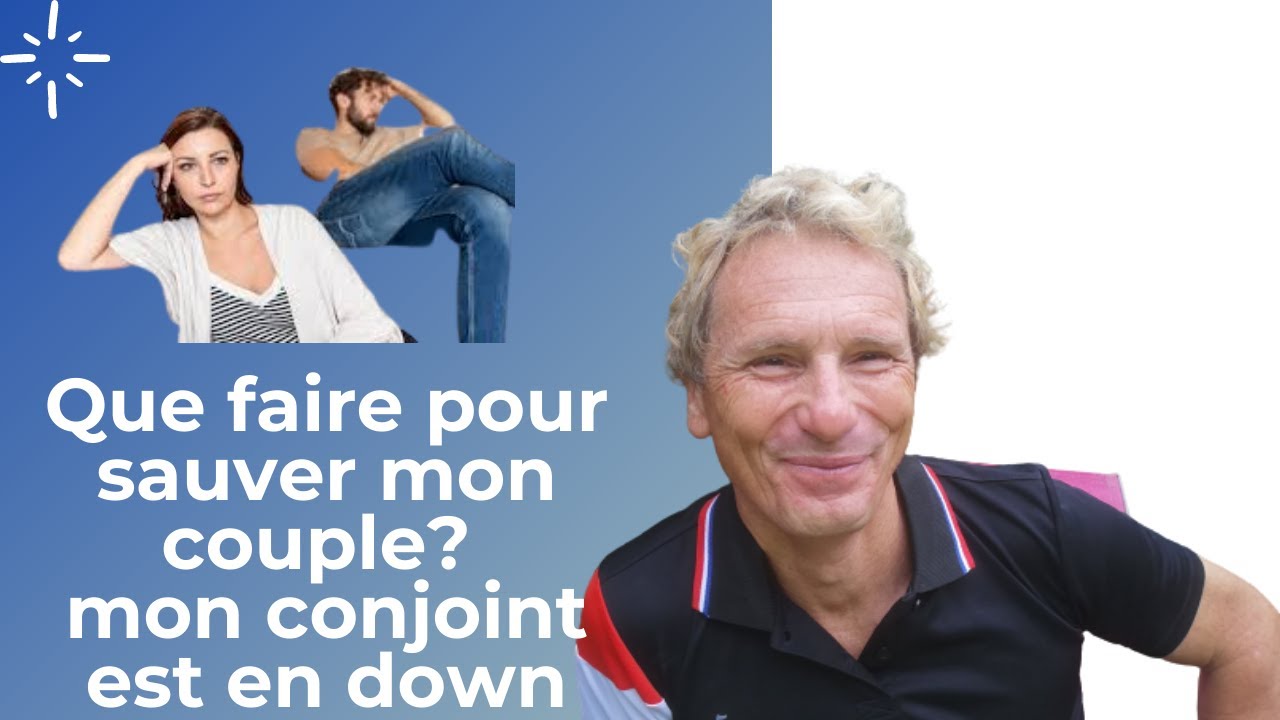Que faire pour sauver mon couple? mon conjoint est en down