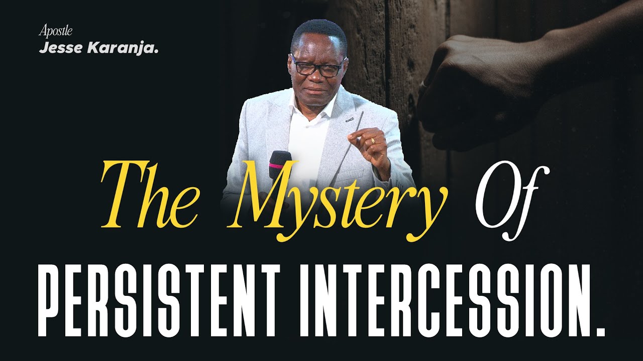 The Mystery Of Persistent Intercession | Apostle Jesse Karanja