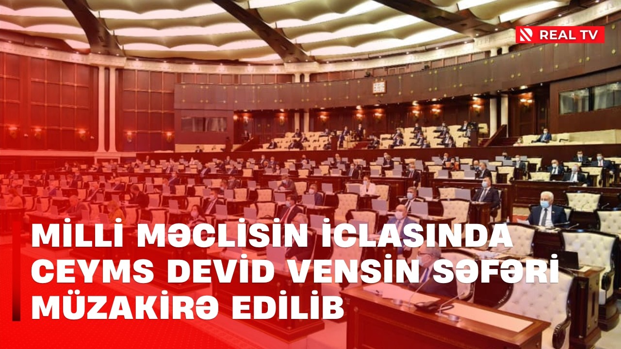 Milli Məclisin iclasinda Ceyms Devid Vensin səfəri müzakirə edilib
