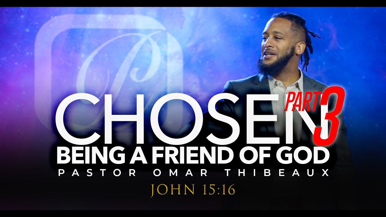 Chosen - Being A Friend Of God Part 3 -  Pastor Omar Thibeaux
