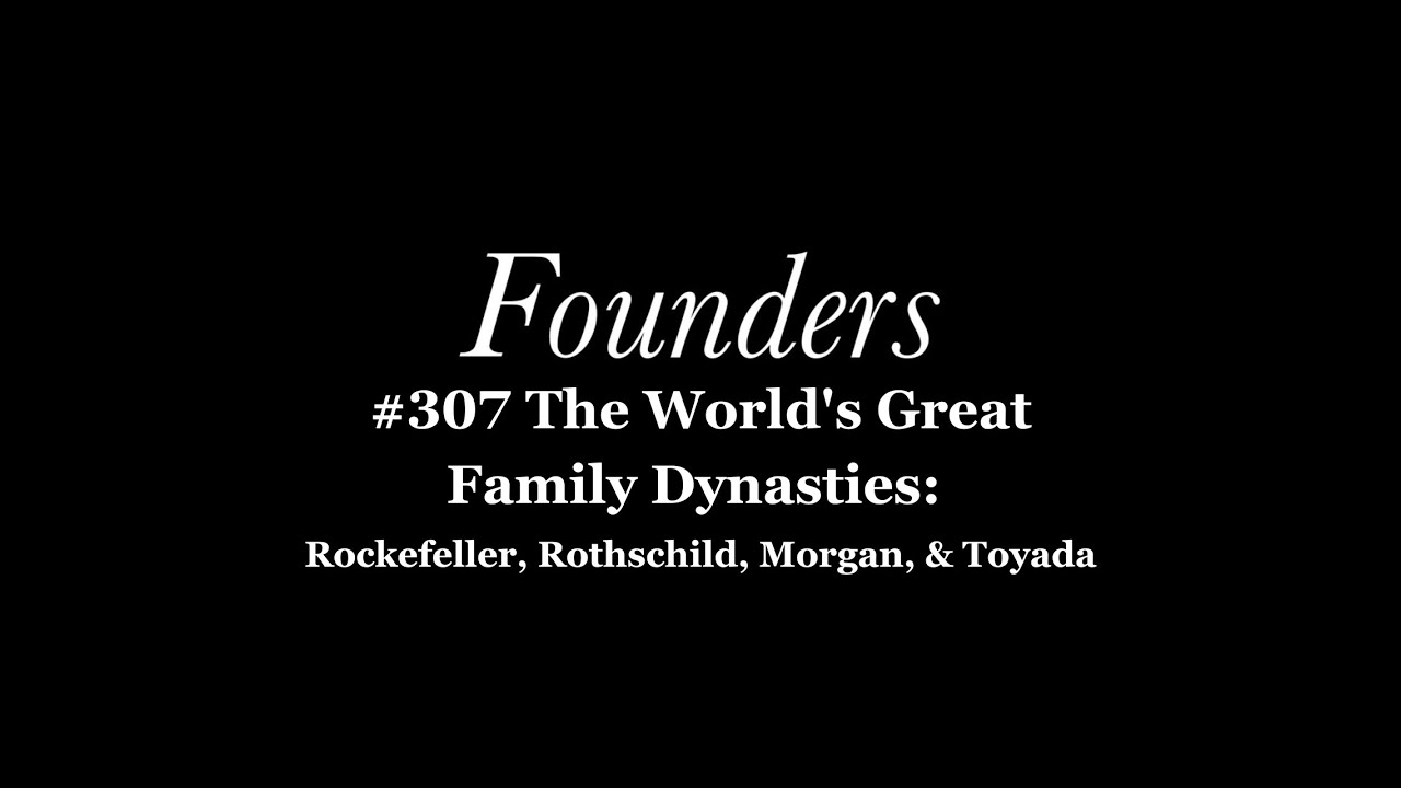 The World's Great Family Dynasties: Rockefeller, Rothschild, Morgan, & Toyada