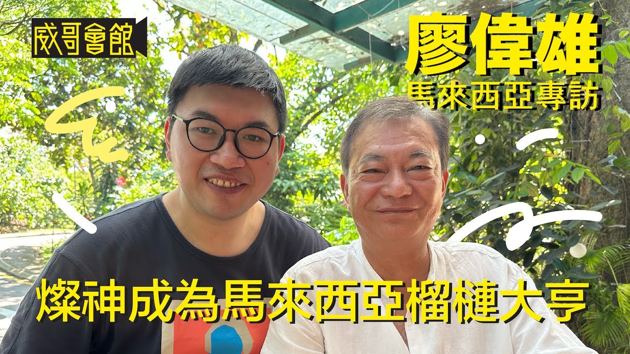 威哥吉隆坡直擊訪問｜燦神廖偉雄成為馬來西亞榴槤大亨
