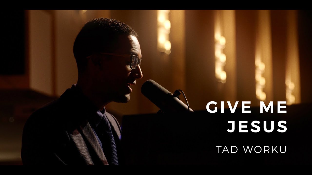 Give Me Jesus | Tad Worku