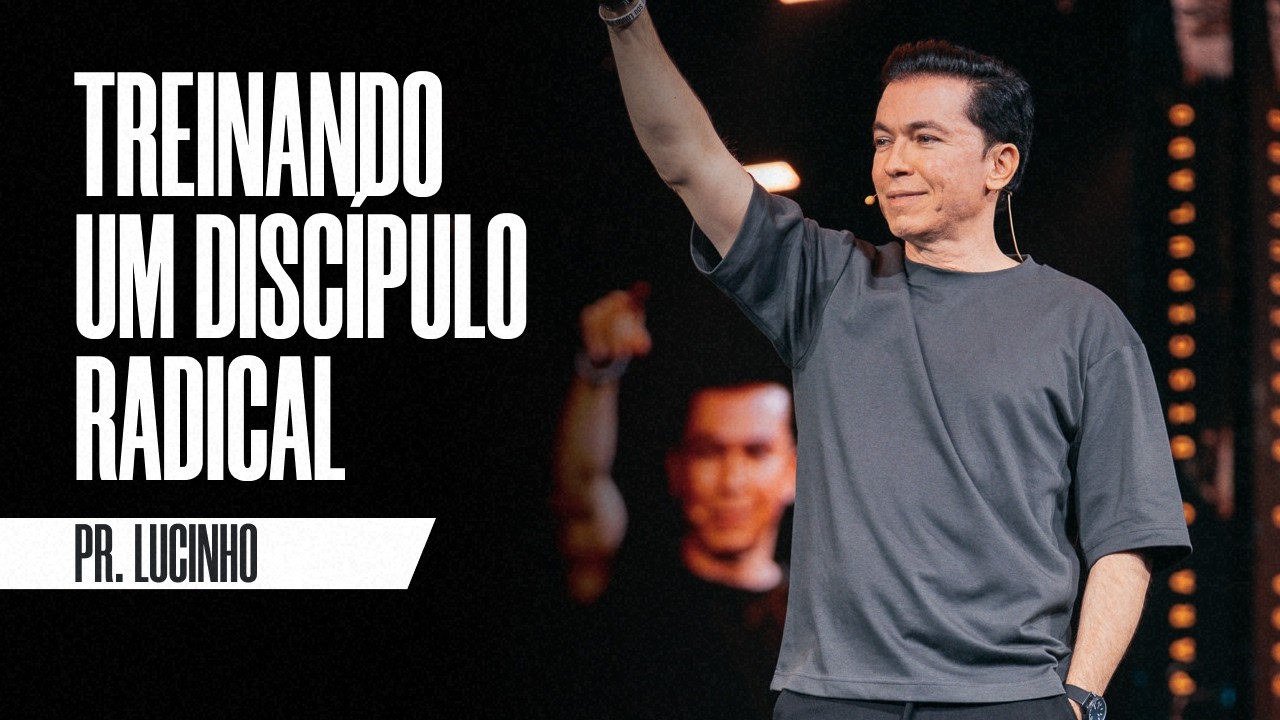 Treinando um discípulo radical | Pr. Lucinho Barreto