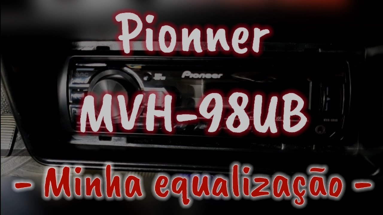 MVH-98UB  Pioneer - Minha Equalização