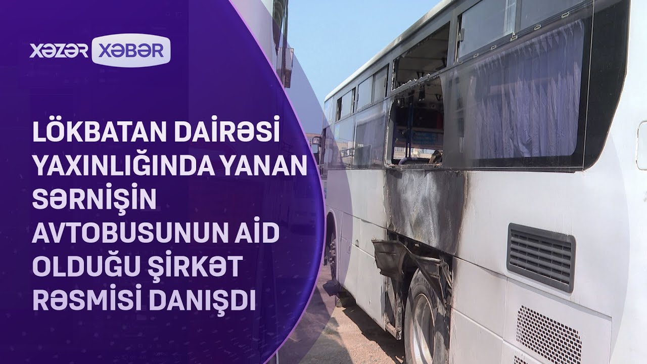 Lökbatan dairəsi yaxınlığında yanan sərnişin avtobusunun aid olduğu şirkət rəsmisi DANIŞDI