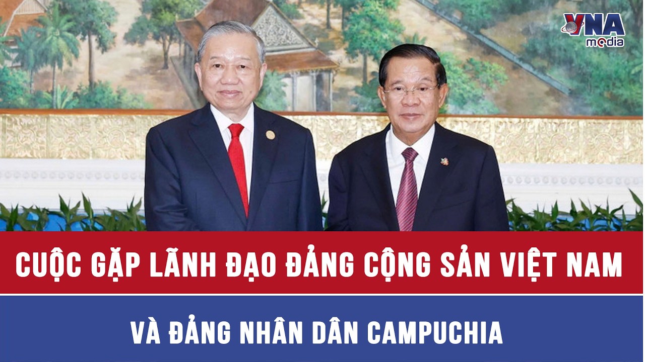 Cuộc gặp lãnh đạo Đảng Cộng sản Việt Nam và Đảng Nhân dân Campuchia - VNAMedia