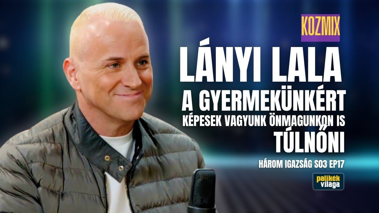 LÁNYI LALA: A GYERMEKÜNKÉRT KÉPESEK VAGYUNK ÖNMAGUNKON IS TÚLNŐNI / Három igazság / Palikék világa