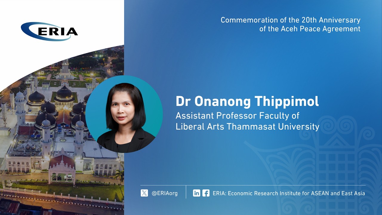 ERIA | Dr Onanong Thippimol Speech on Commemoration of the 20th Anniversary of Aceh Peace Agreement