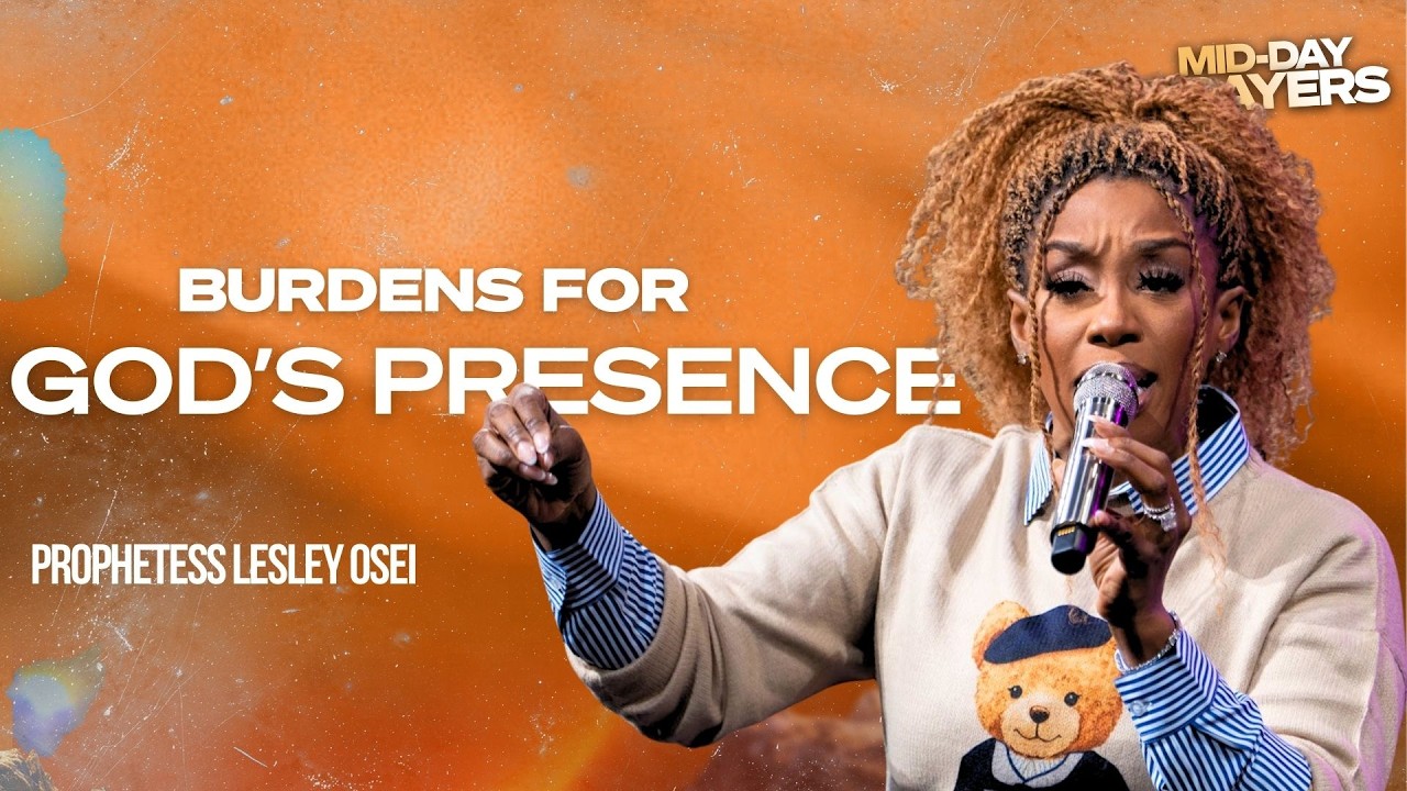 UNDERSTANDING BURDENS | PROPHETESS LESLEY OSEI | MIDDAY PRAYERS