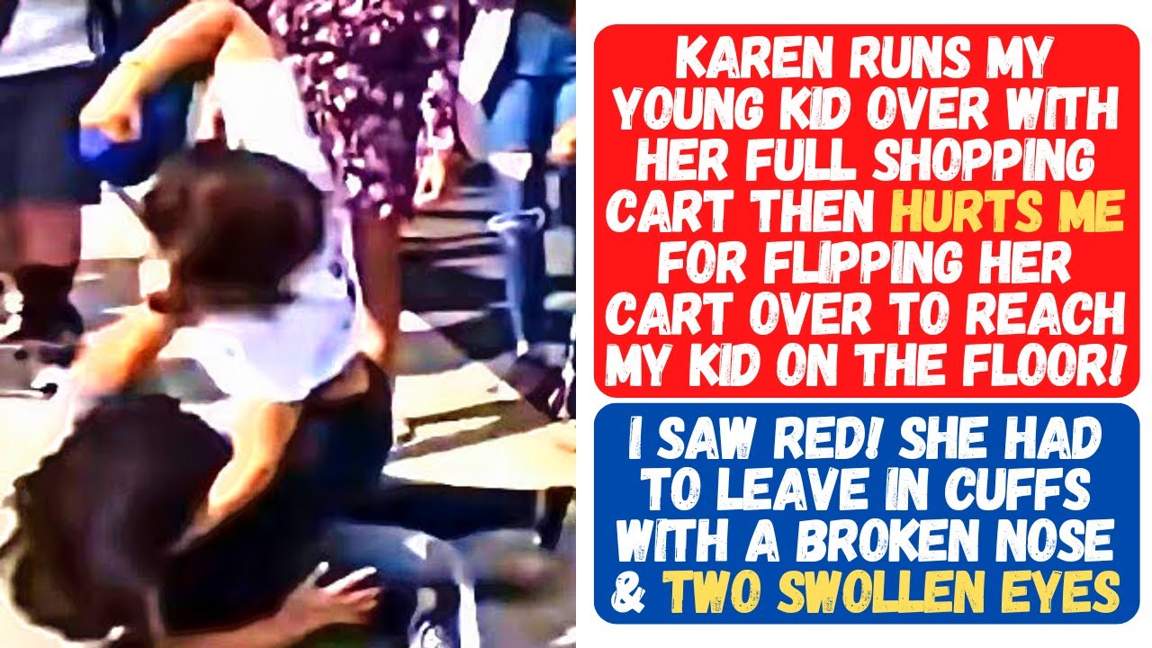 KAREN RUNS MY KID OVER WITH HER SHOPPING CART & ATTACKS ME FOR PUSHING HER ASIDE! I BREAK HER NOSE!