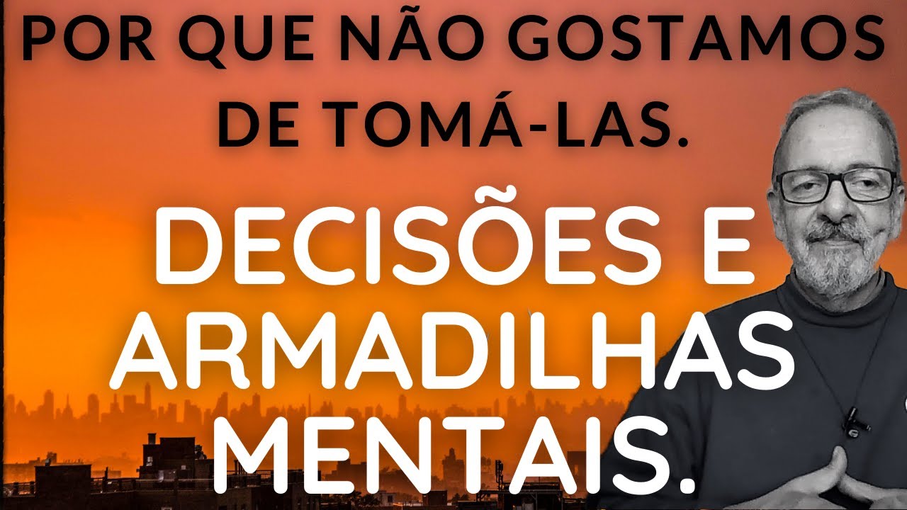 DECIS&Otilde;ES E ARMADILHAS MENTAIS - POR QUE N&Atilde;O GOSTAMOS DE TOM&Aacute;-LAS
