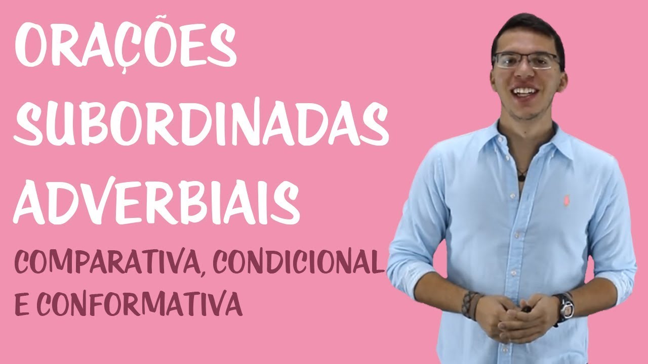 Orações Subordinadas Adverbiais: Comparativa, Condicional e Conformativa