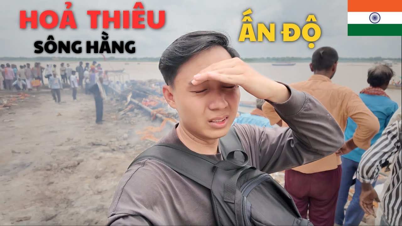 Tận mắt chứng kiến nghi lễ Hoả Thiêu tại Sông Hằng Ấn Độ