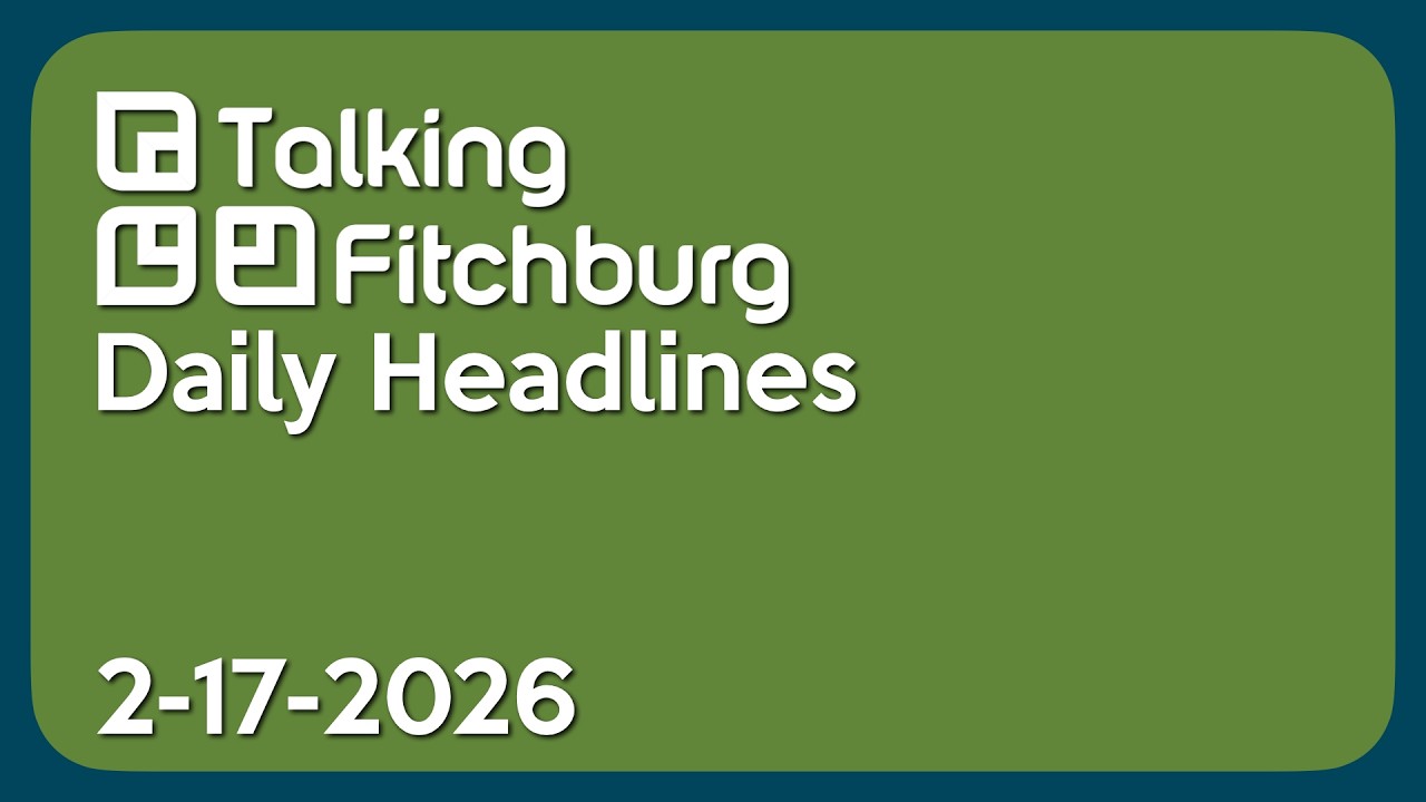 Talking Fitchburg Daily Headlines 2-17-26
