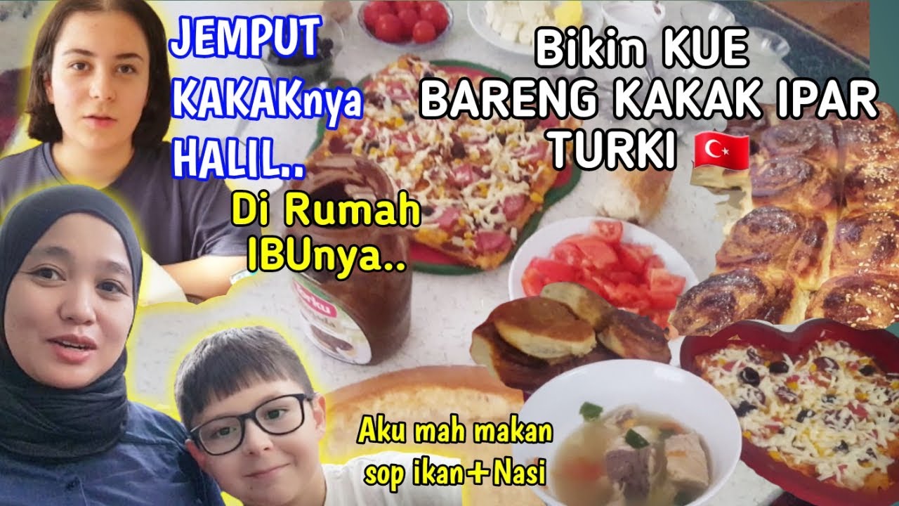 Jemput Kakaknya Halil di Rumah ibunya.membuat kue Bareng Ipar Turki.aku mah makan sop ikan