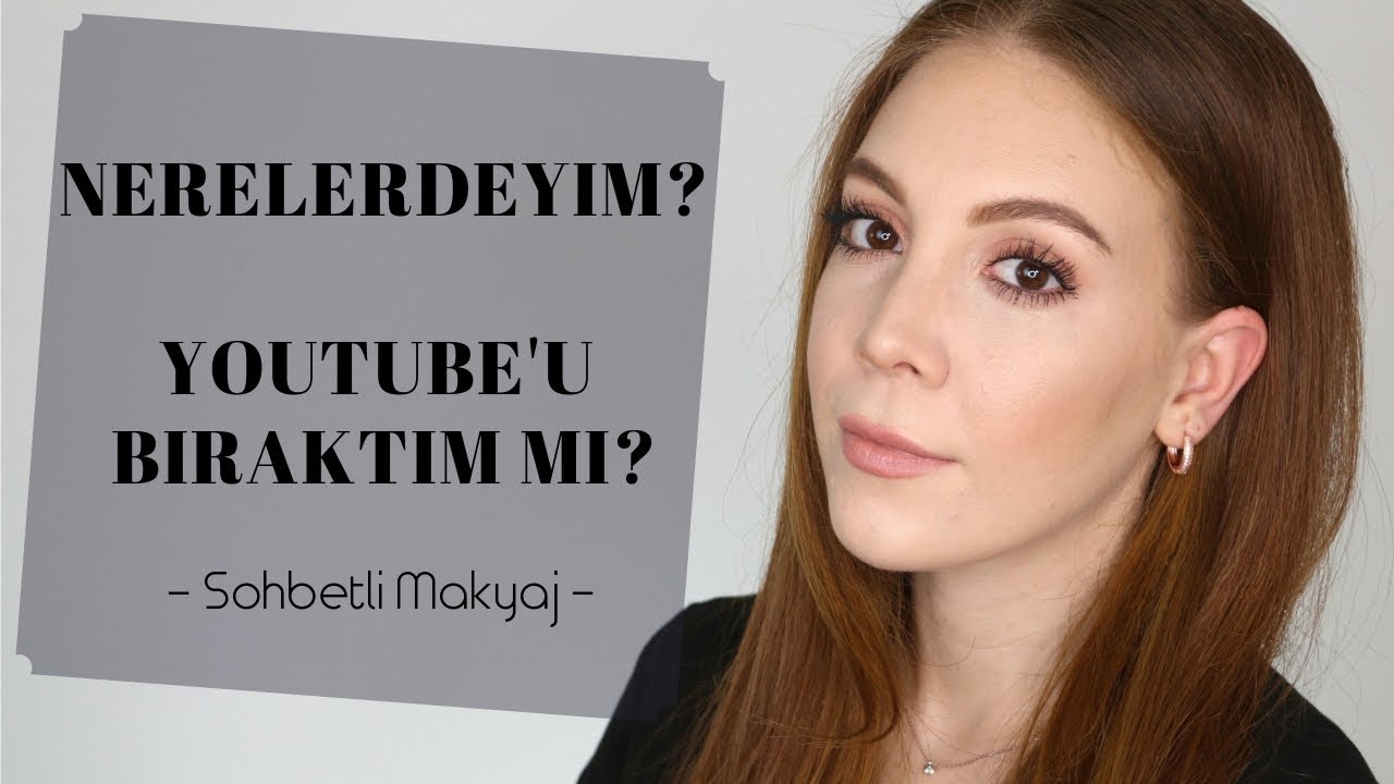 Nerelerdeydim? Youtube'u Bıraktım mı? - Sohbetli Makyaj -