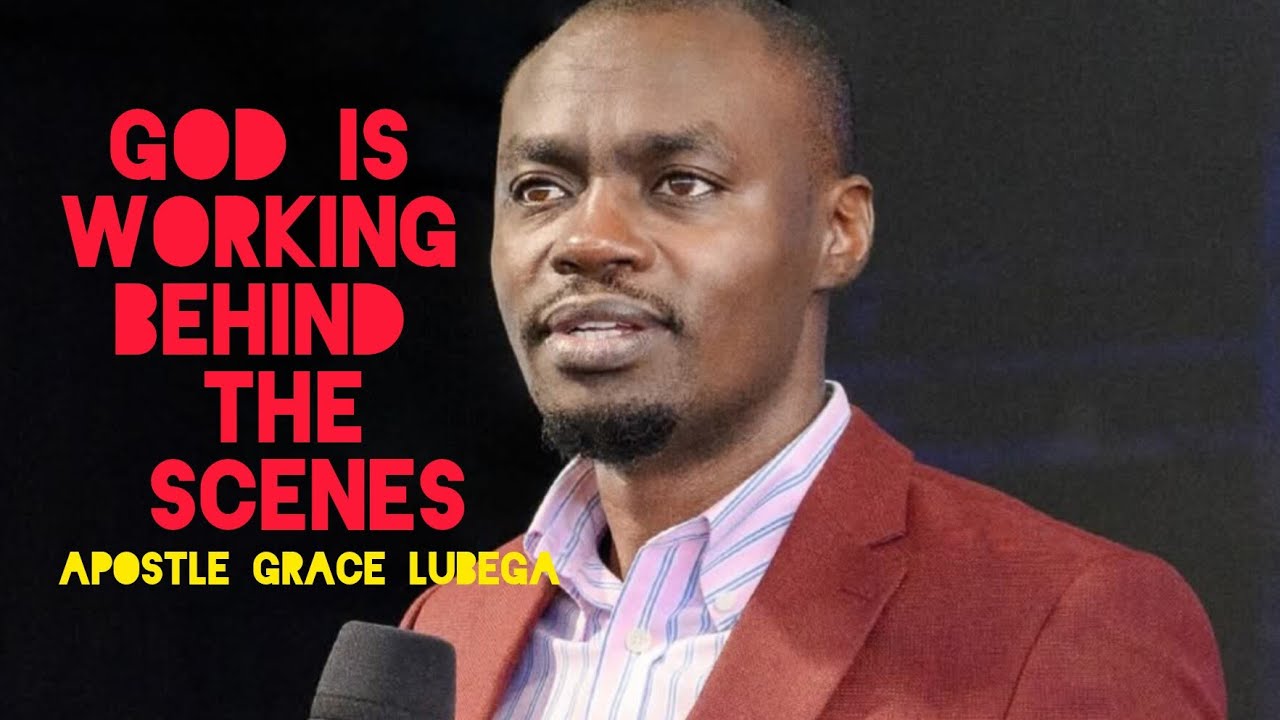 GOD IS WORKING BEHIND THE SCENES | APOSTLE GRACE LUBEGA 