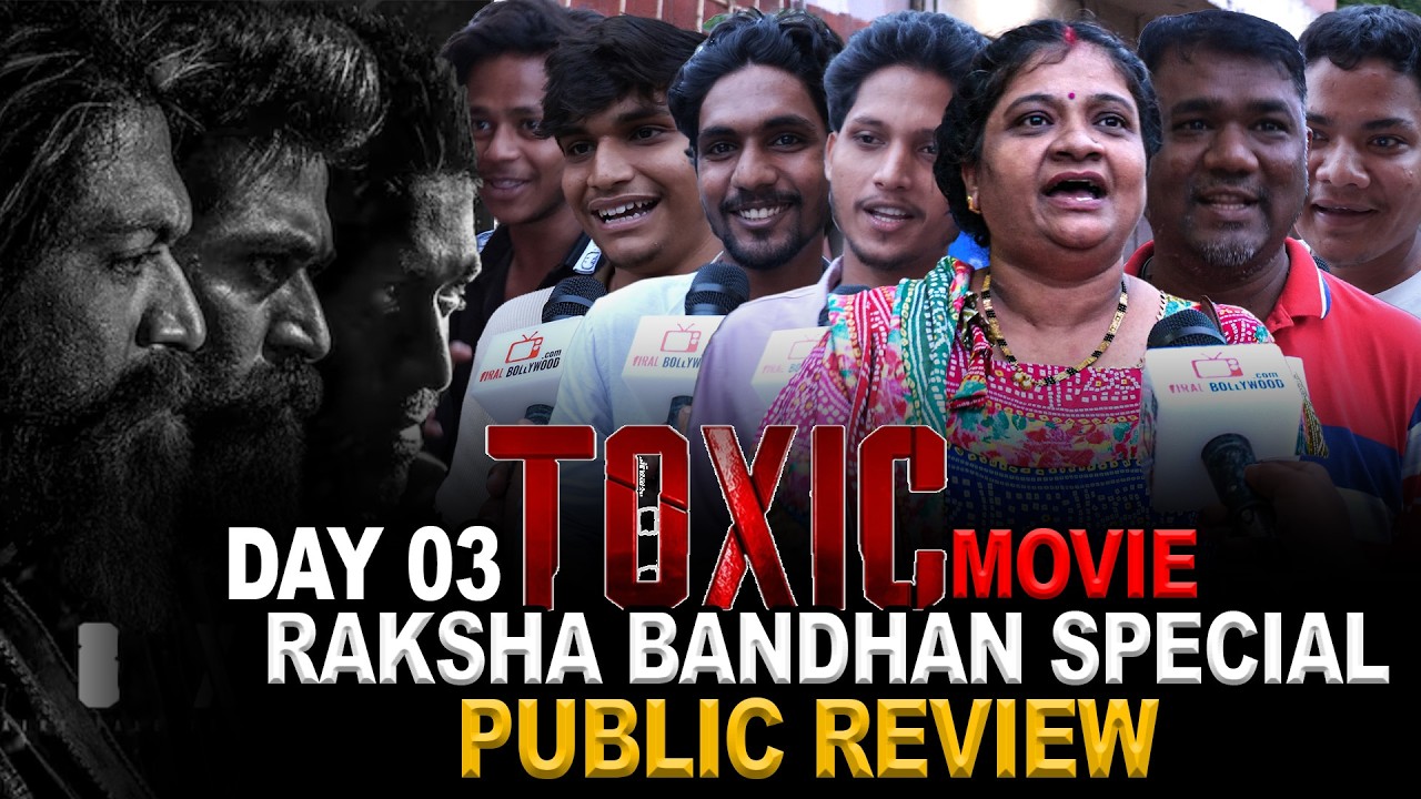 Toxic Movie | DAY 03 | Raksha Bandhan Special | Public Review | Yash, Kiara, Nayanthara, Huma, Tara