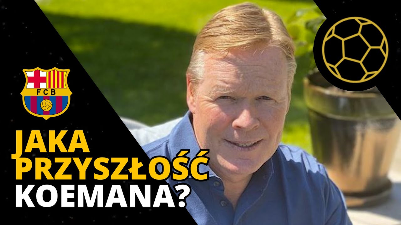 CZY KOEMAN ZASŁUGUJE NA POZOSTANIE W BARCELONIE?