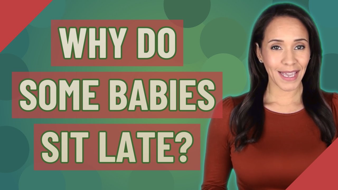 Why do some babies sit late?