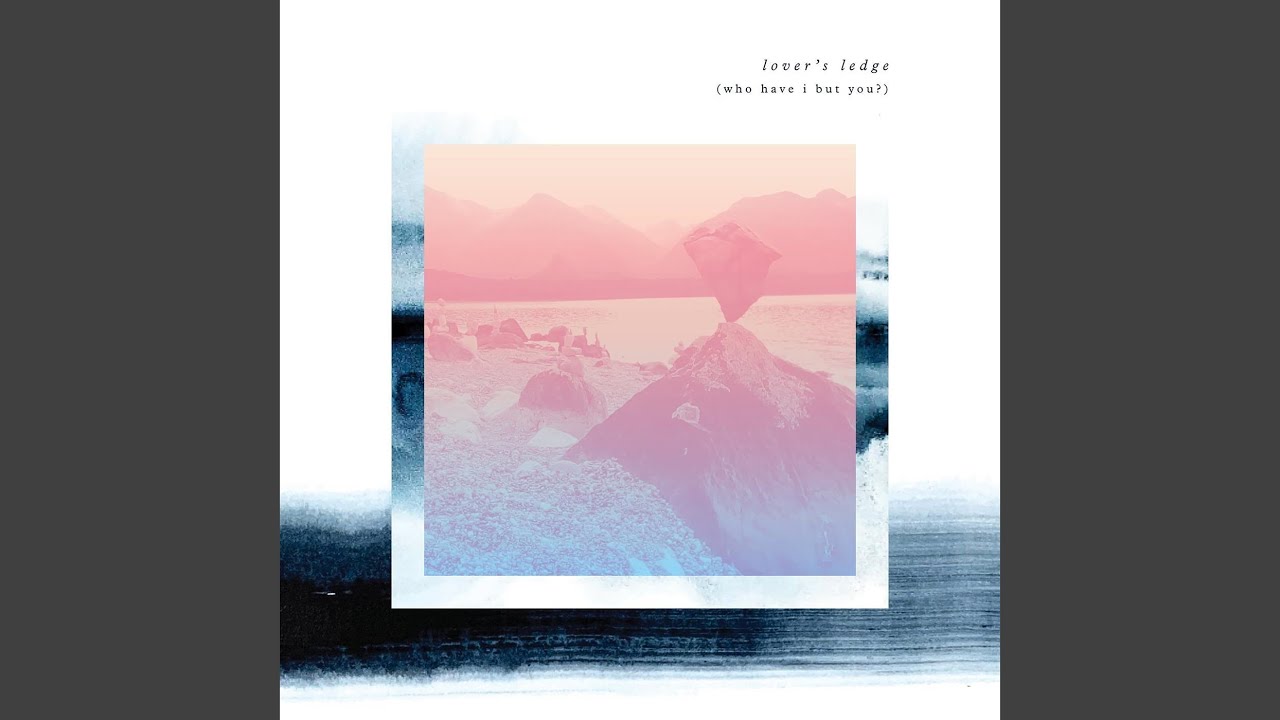 Lover's Ledge (Who Have I But You)