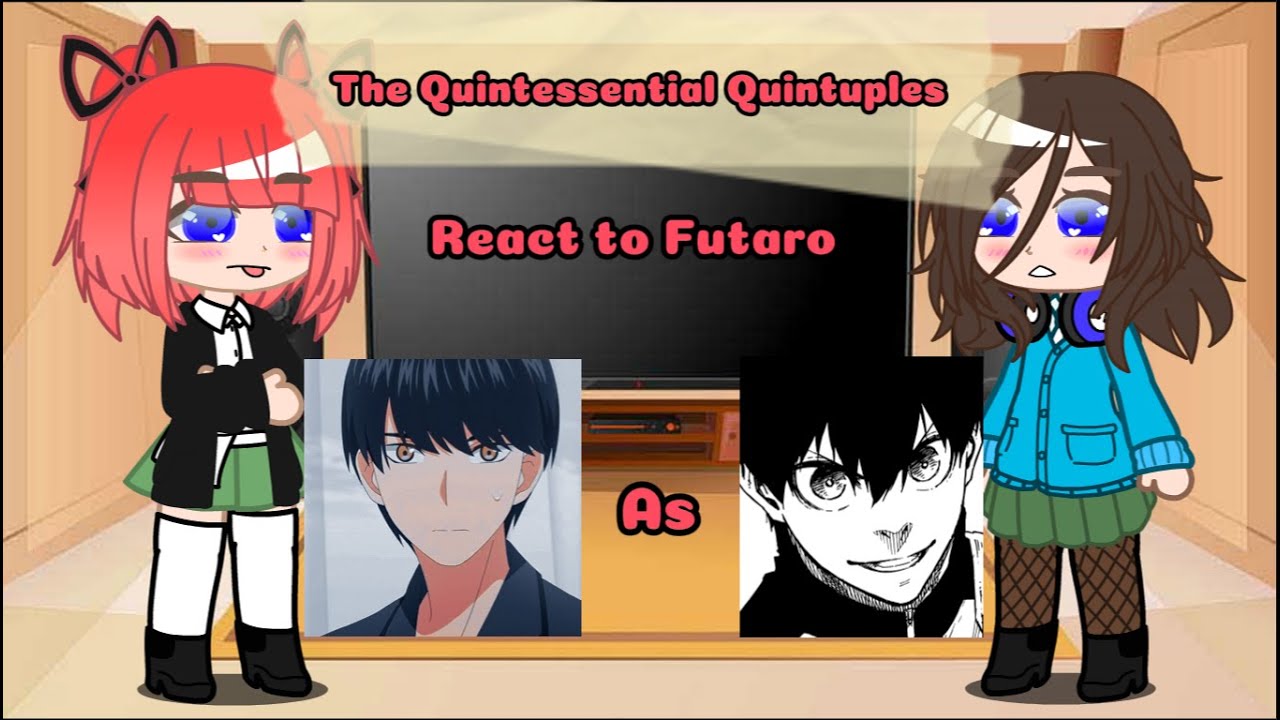 [The Quintessential Quintuples react to Fuutaro as Isagi Yoichi] (Part 1/?)