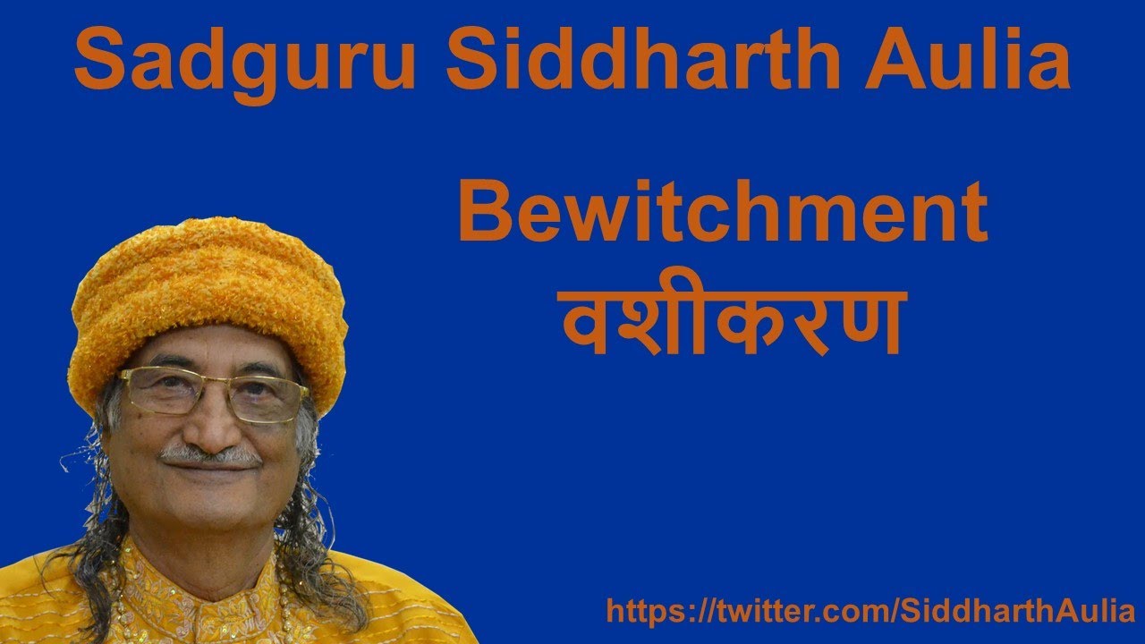 Bewitchment (वशीकरण): Sadguru Siddharth Aulia Ji
