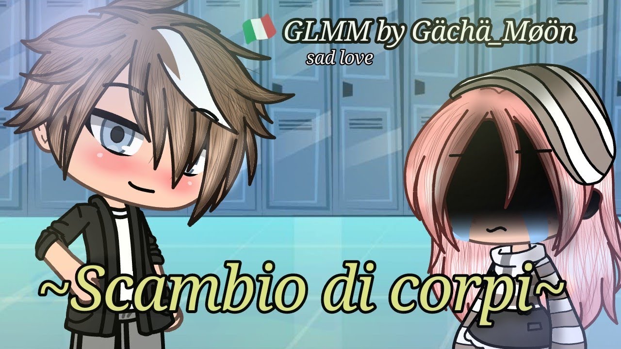 🥀~Scambio di corpi~🥀 *SAD LOVE* //GLMM ITA🇮🇹. gächä_møön