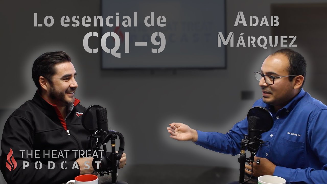 Lo esencial de CQI-9 | Adab M&aacute;rquez | THE HEAT TREAT PODCAST EN ESPA&Ntilde;OL #06