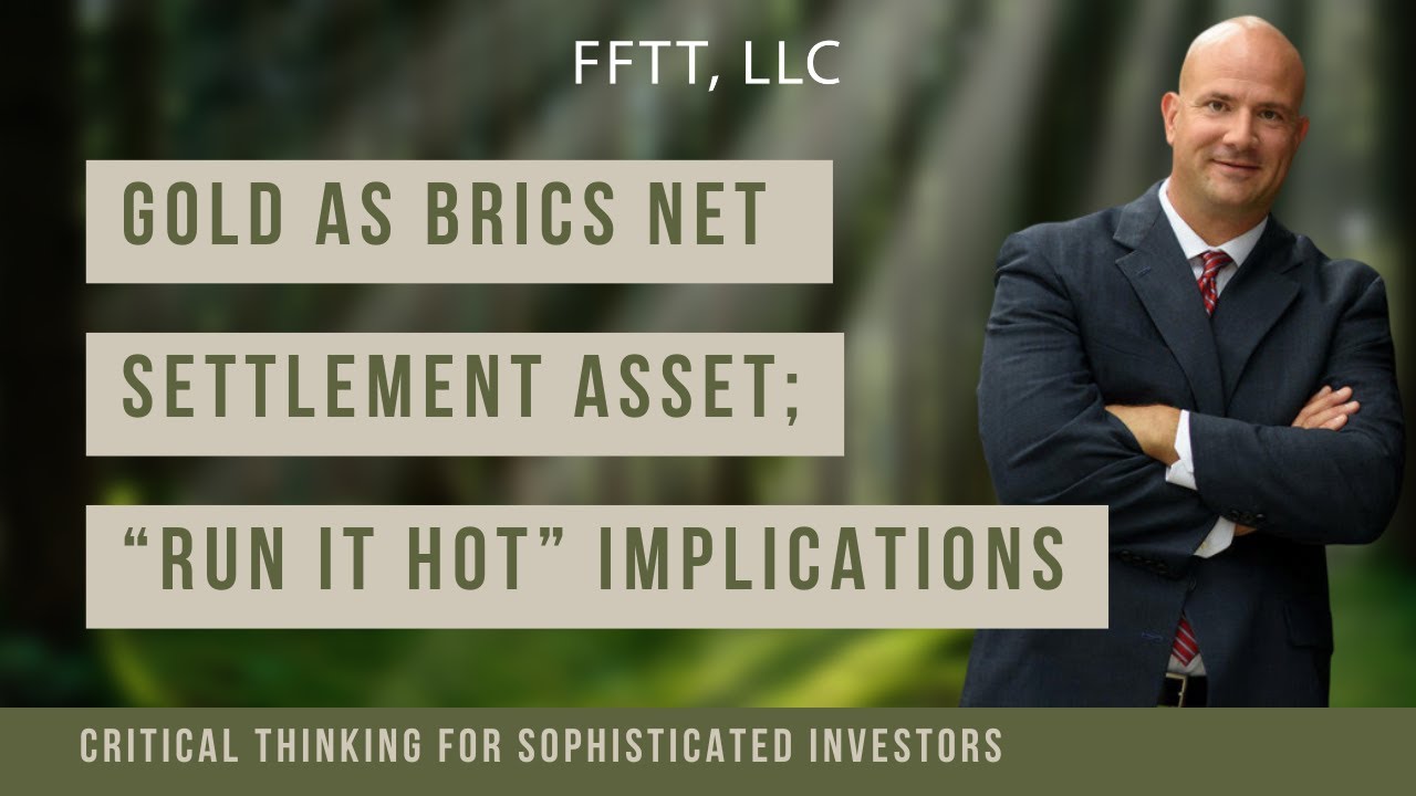 Gold as BRICS net settlement asset; &ldquo;run it hot&rdquo; implications