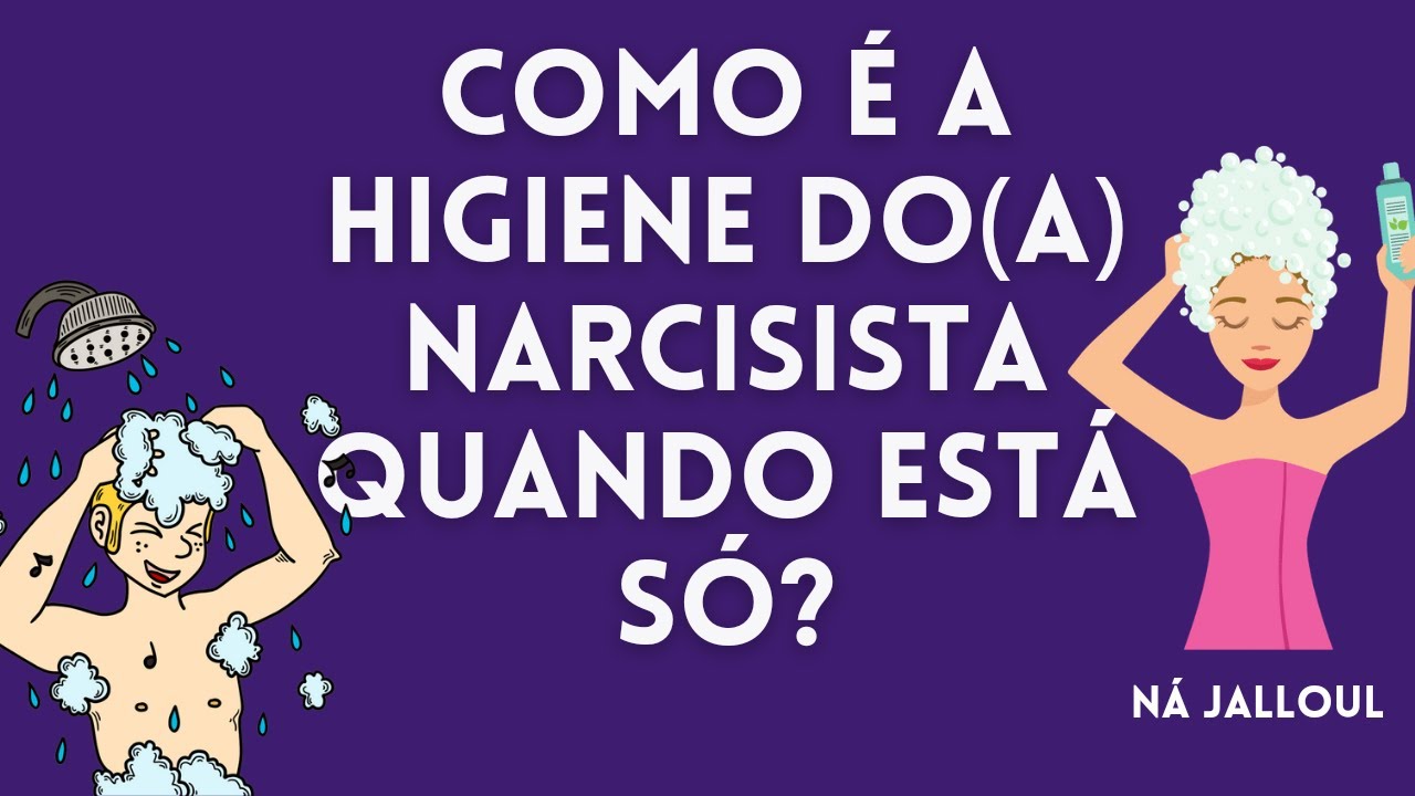 COMO É NARCISISTA COM A HIGIENE QUANDO ESTÁ SOZINHO(a)?