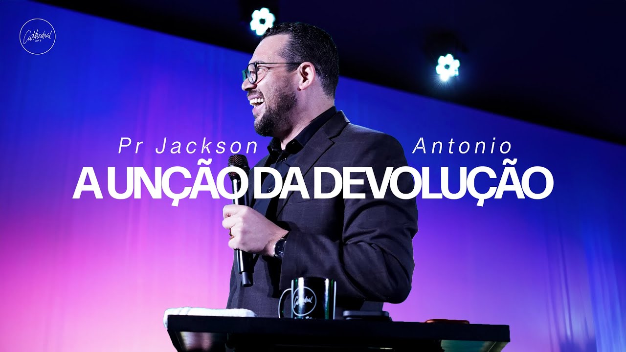 A Unção da devolução | Pr Jackson Antonio | Cathedral International