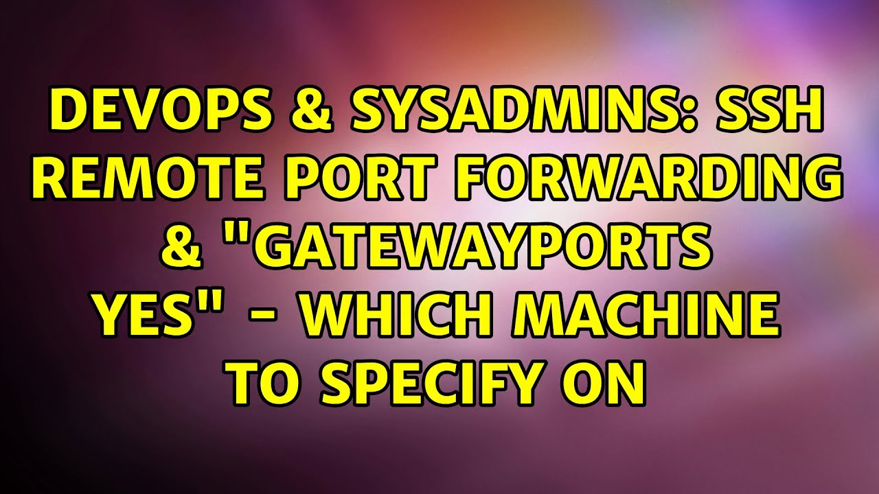DevOps & SysAdmins: SSH Remote Port Forwarding & 