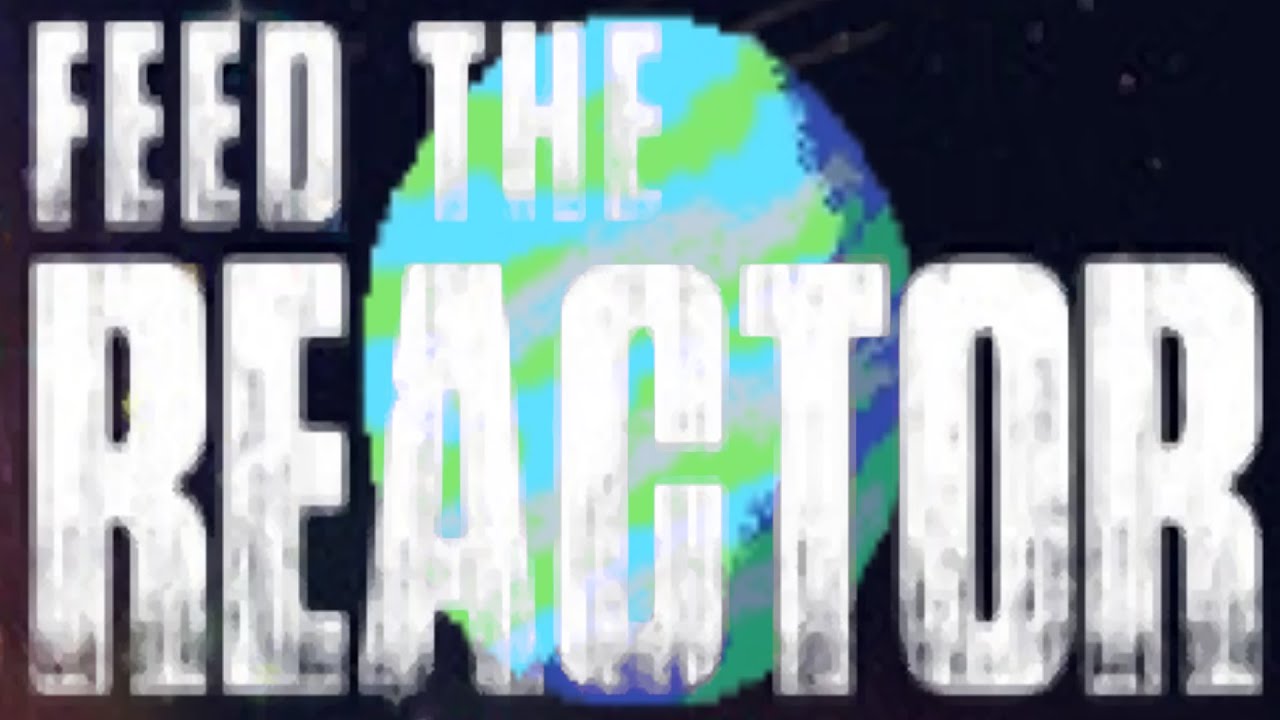 Feeding The Reactor Until I Save The Entirety Of Humanity