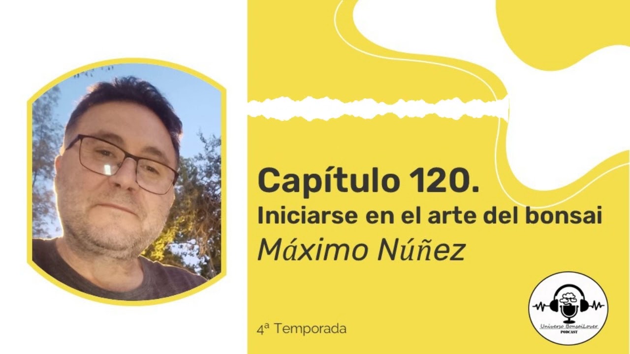 Capítulo 120.- Iniciarse en el arte del bonsai. Maxi Núñez