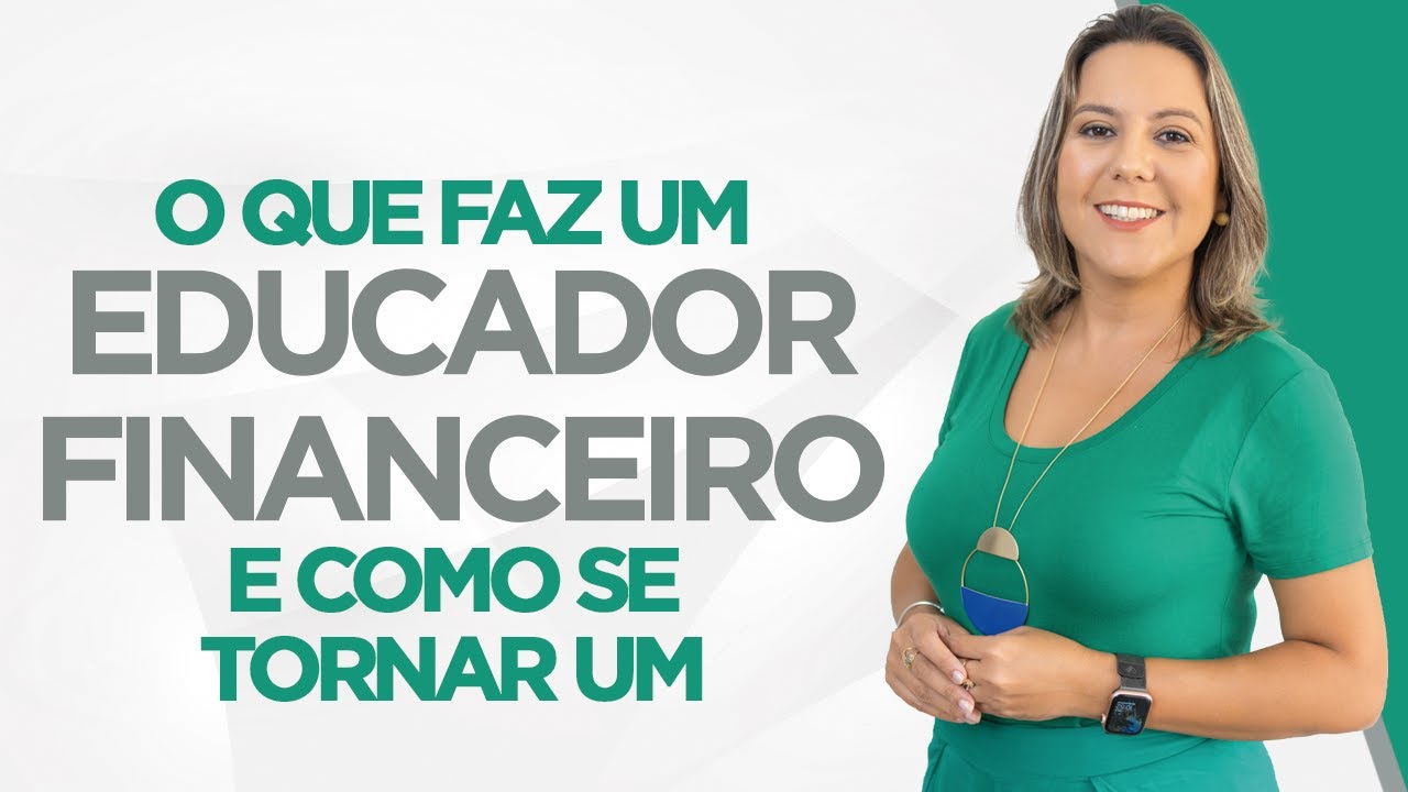 O QUE FAZ UM EDUCADOR FINANCEIRO E COMO SE TORNAR UM