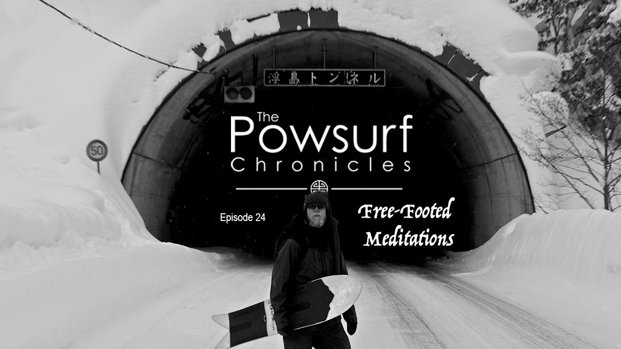 The Powsurf Chronicles Episode 24 - Free-Footed Meditations
