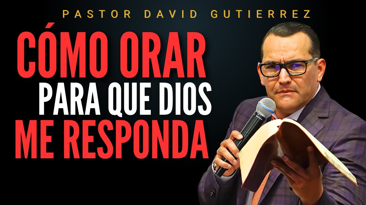 Como orar para que Dios te responda / Pastor General David Gutierrez