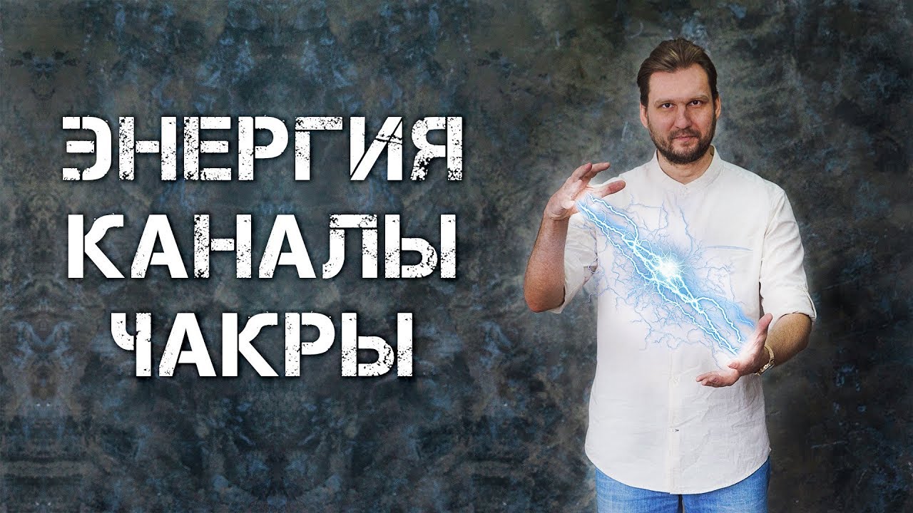 Как управлять энергией. Каналы и чакры тонкого тела.