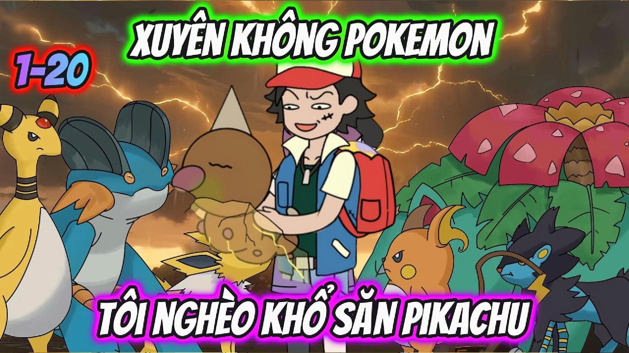 Xuyên Không Pokemon Tôi Nghèo Khổ Săn Pikachu Full 1-20 | AKK Xuyên Không