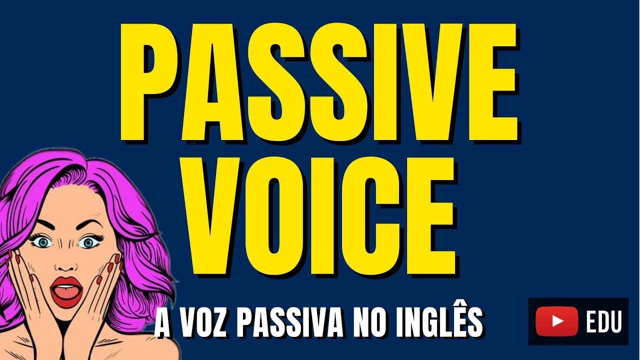 VOZ PASSIVA em Inglês (Passive Voice) - Aprenda de uma vez por todas!