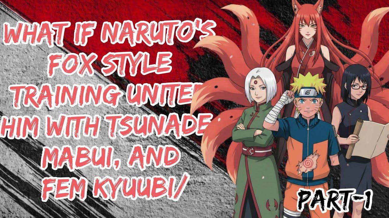 What If Naruto’s Fox Style Training United Him with Tsunade, Mabui, and Fem Kyuubi/Part/1