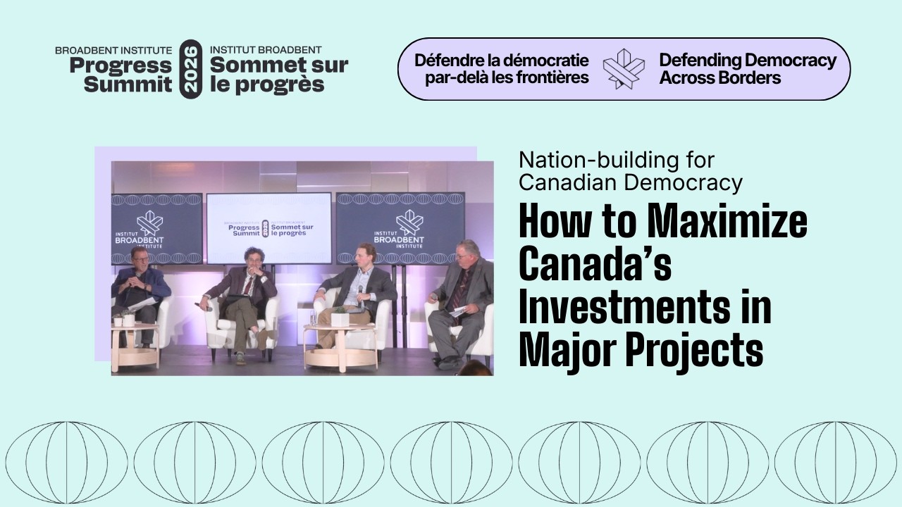 Nation-building: How to Maximize Canada’s Investments in Major Projects | 2026 Progress Summit
