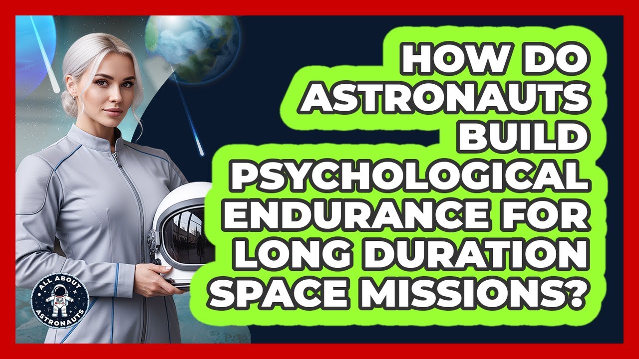 How Do Astronauts Build Psychological Endurance For Long Duration Space Missions?