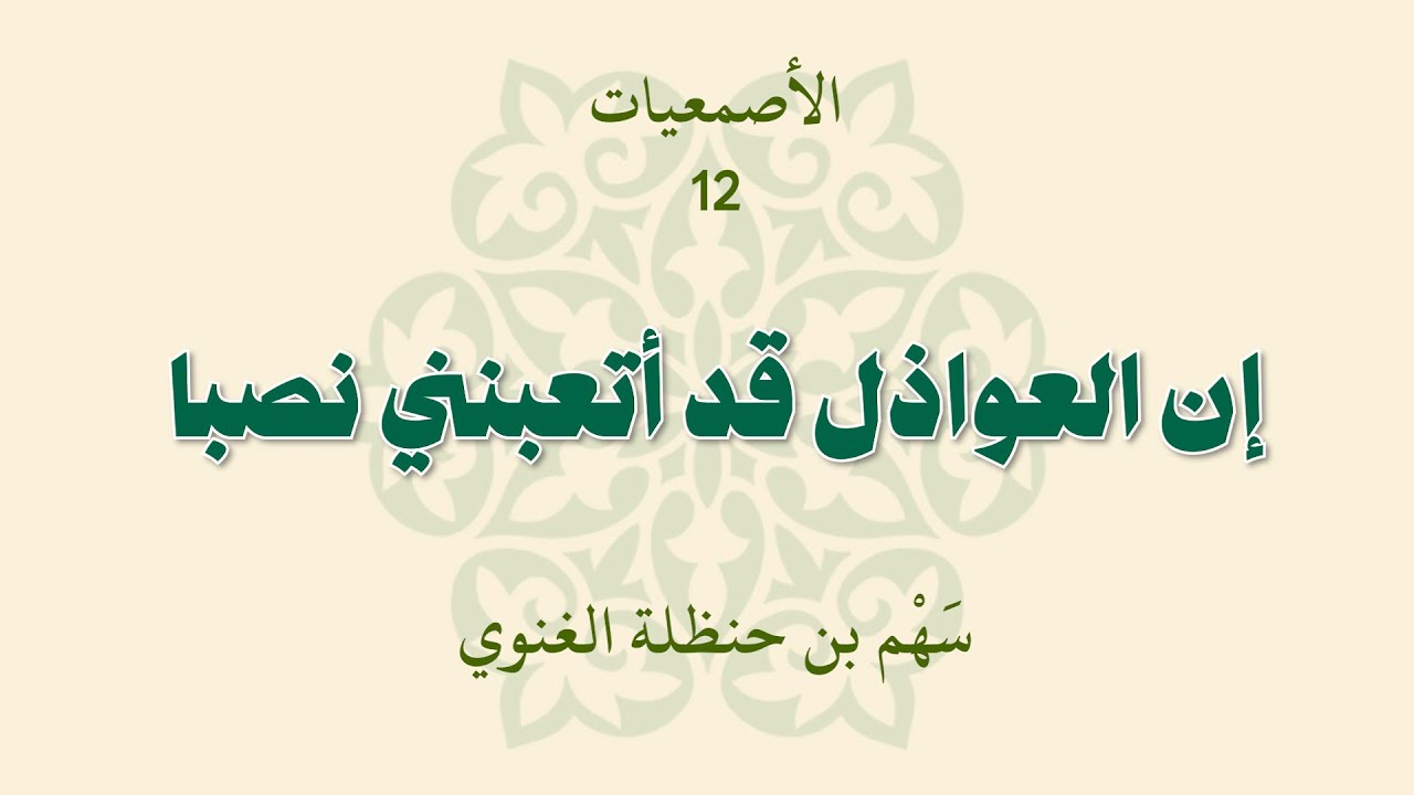 الأصمعيات 12: إن العواذل قد أتعبنني نصبا - سهمُ بن حنظلة الغنوي