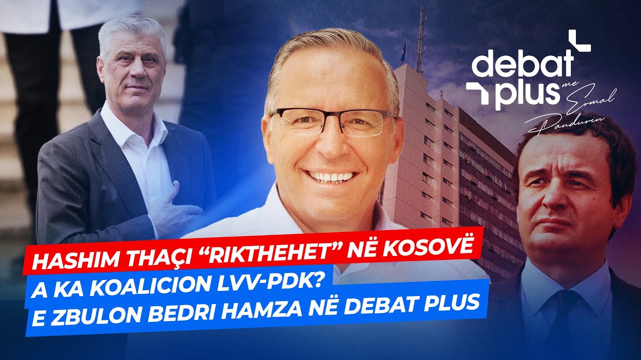 HASHIM THAÇI “RIKTHEHET” NË KOSOVË/ A KA KOALICION LVV-PDK? ZBULON BEDRI HAMZA NË DEBAT PLUS
