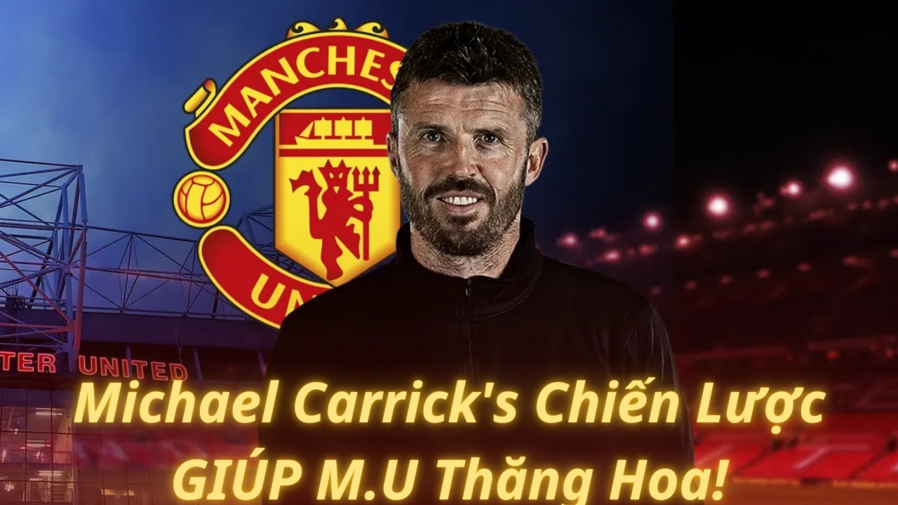 Michael Carrick's Chiến Lược GIÚP M.U Thăng Hoa!