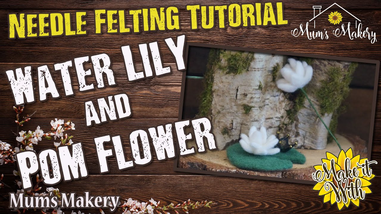 Make a Needle Felted Water Lily & Pom Flower - Full Tutorial / How To